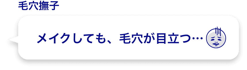 メイクしても、毛穴が目立つ...