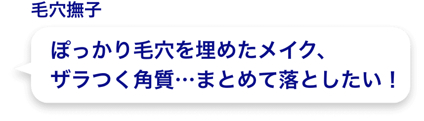 ぽっかり毛穴を埋めたメイク、ザラつく角質…まとめて落としたい！