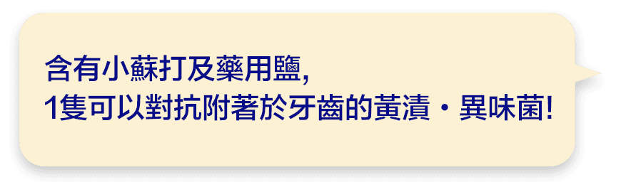 含有小蘇打及藥用鹽,1隻可以對抗附著於牙齒的黃漬・異味菌!