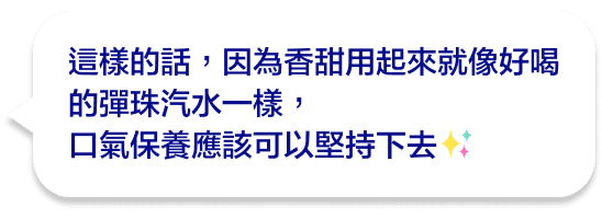這樣的話，因為香甜を因為用起來就像好喝的彈珠汽水一樣,口氣保養應該可以堅持下去