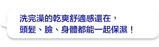 洗完澡的乾爽舒適感還在，頭髮、臉、身體都能一起保濕！