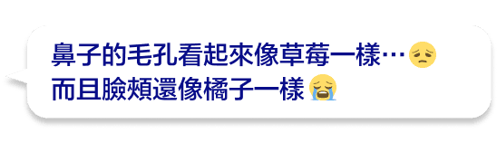 鼻子的毛孔看起來像草莓一樣…而且臉頰還像橘子一樣