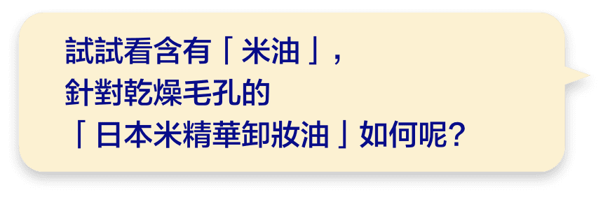 試試看含有「米油」，針對乾燥毛孔的「日本米精華卸妝油」如何呢?