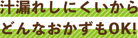 汁漏れしにくいからどんなおかずもOK!