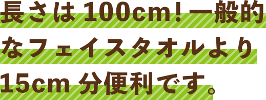 長さは100cm！一般的なフェイスタオルより15cm分便利です。