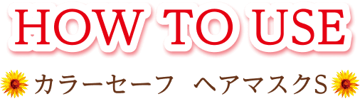HOW TO USE カラーセーフ　ヘアマスクS