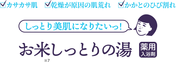 カサカサ肌　乾燥が原因の肌荒れ　かかとのひび割れ　しっとり美肌になりたいっ！　お米※7しっとりの湯　薬用入浴剤