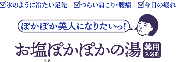 氷のように冷たい足先　つらい肩こり・腰痛　今日の疲れ　ぽかぽか美人になりたい　お塩※9ぽかぽかの湯　薬用入浴剤