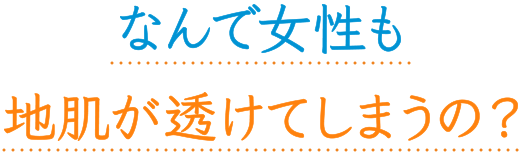 なんで女性も地肌が透けてしまうの？