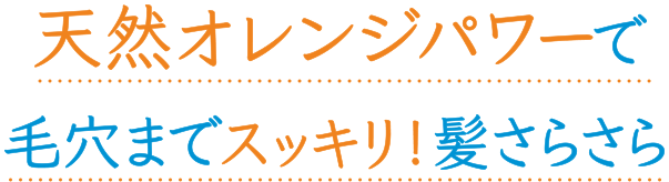 天然オレンジパワーで　ニオイ　ベタつき　毛穴までさっぱり