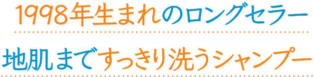 1998年生まれのロングセラー 地肌まですっきり