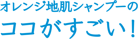 オレンジシャンプーのここがすごい!