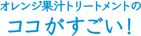 オレンジ果汁トリートメントのここがすごい!