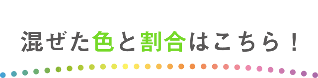 混ぜた色と割合はこちら！