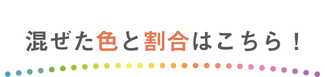 混ぜた色と割合はこちら！
