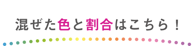 混ぜた色と割合はこちら！