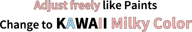 Adjust freely like Paints Change to KAWAII Milky Color