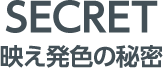 Secret 映え発色の秘密
