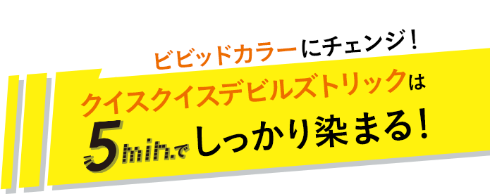 ビビッドカラーにチェンジ！　クイスクイスデビルズトリックは5分でしっかり染まる！