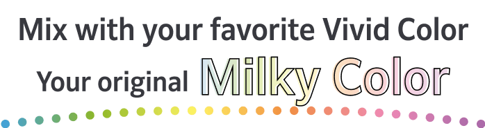 Mix with your favorite Vivid Color Your original Milky Color