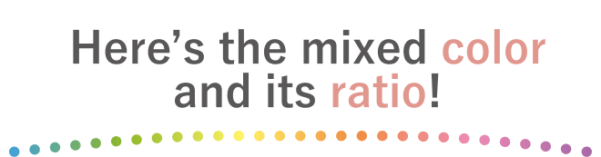 Here’s the mixed color and its ratio!