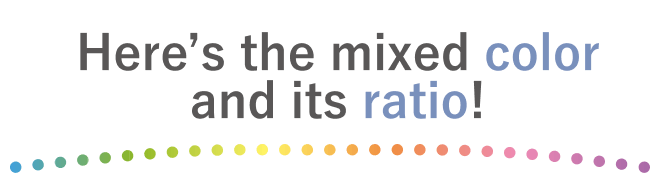 Here’s the mixed color and its ratio!