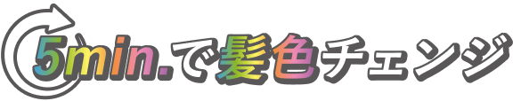 5min.で髪色チェンジ