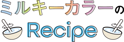 ミルキーカラーのRecipe