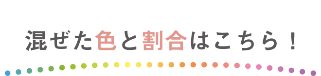 混ぜた色と割合はこちら！