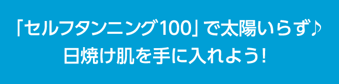 「セルフタンニング100」で太陽いらず　日焼け肌を手に入れよう！