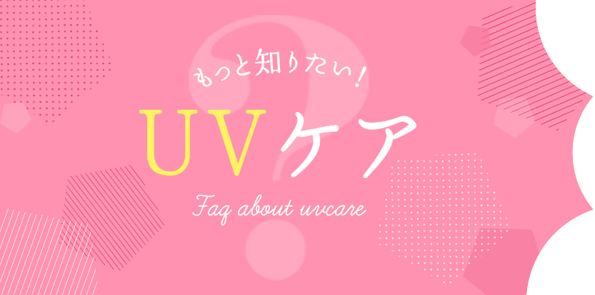 もっと知りたい！UVケア