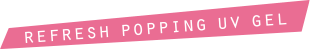 REFRESH POPPING UV GEL