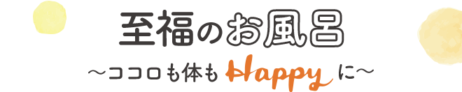 至福のお風呂　〜ココロも体もHappyに〜　11/21(月)〜12/25(日)の期間中、ポイント2倍