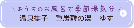 おうちのお風呂で季節湯気分 温泉撫子 重炭酸の湯 ゆず