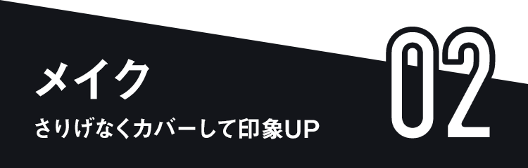 02 メイク さりげなくカバーして印象UP