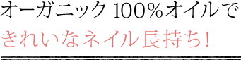 オーガニック100％オイルできれいなネイル長持ち！