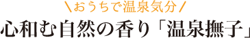 おうちで温泉気分 心和む自然の香り「温泉撫子」