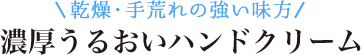 乾燥・手荒れの強い味方 濃厚うるおいハンドクリーム