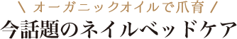 オーガニックオイルで爪育 今話題のネイルベッドケア