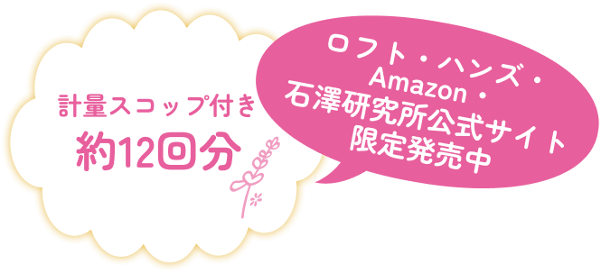 計量スコップ付き　約12回分、ロフト・ハンズ・Amazon・石澤研究所公式サイト限定発売中