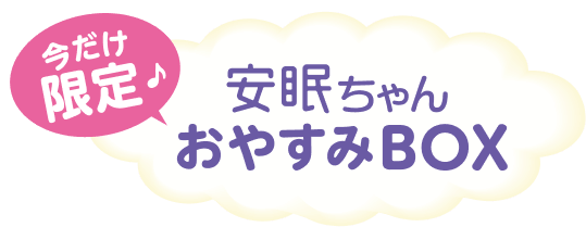 今だけ限定♪ 安眠ちゃんおやすみBOX