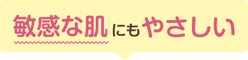 敏感な肌にもやさしい