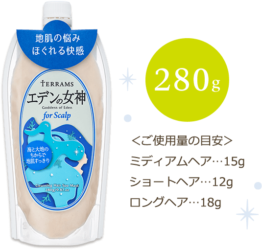 地肌の悩みほぐれる快感 TERRAMS エデンの女神 280g ＜ご使用量の目安＞ ミディアムヘア…15g ショートヘア…12g ロングヘア…18g