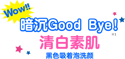 Wow!! 暗沉Good Bye！
                清白素肌 黑色吸着泡洗颜