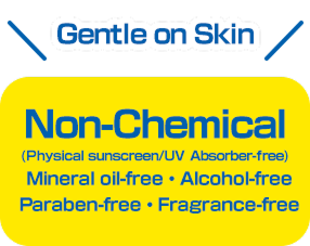 Gentle on Skin Non-Chemical (Physical sunscreen/UV Absorber-free) Mineral oil-free・Alcohol-free Paraben-free・Fragrance-free