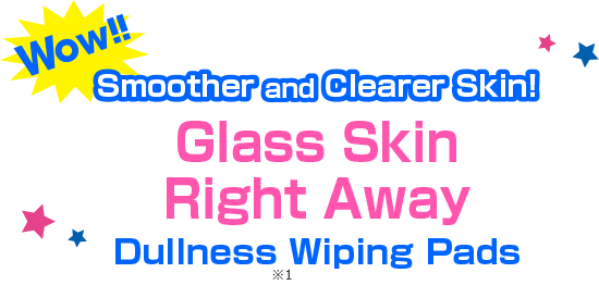 Wow!! Smoother and Clearer Skin! Glass Skin Right Away Dullness Wiping Pads