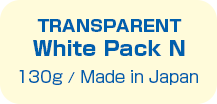 TRANSPARENT White Pack N
                  130g / Made in Japan