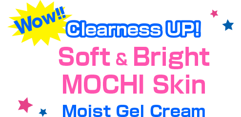 Wow!! Clearness UP!
                  Soft & Bright MOCHI Skin Moist Gel Cream