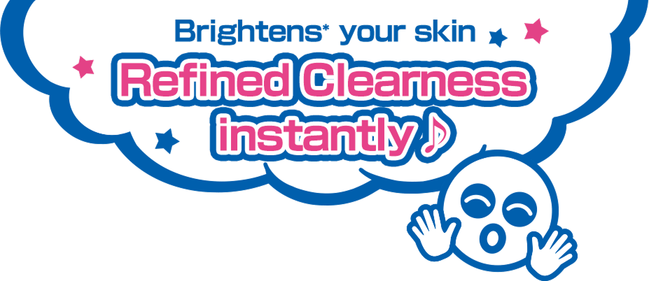 Brightens* your skin Refined Clearness instantly♪