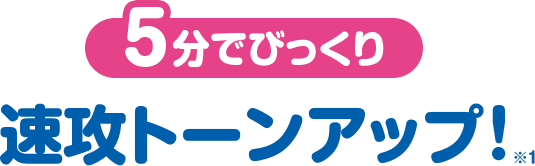 5分でびっくり 速攻トーンアップ ※1